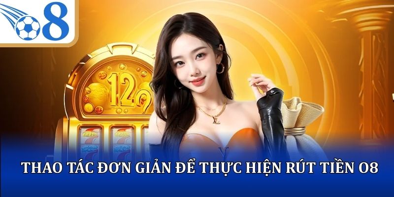 Các thao tác đơn giản để thực hiện rút tiền O8