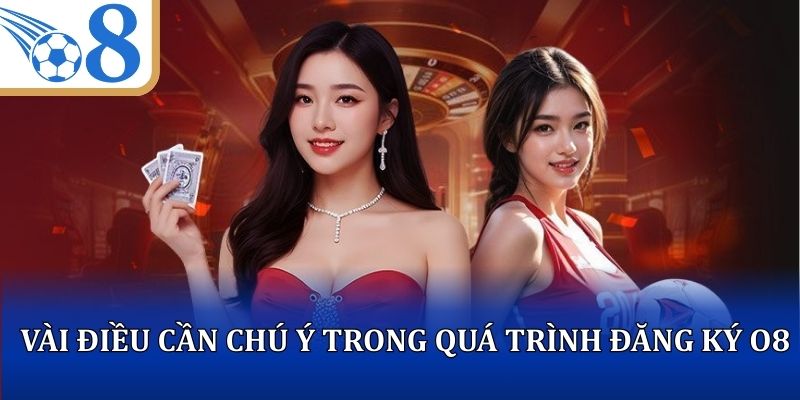 Vài điều cần chú ý trong quá trình đăng ký O8